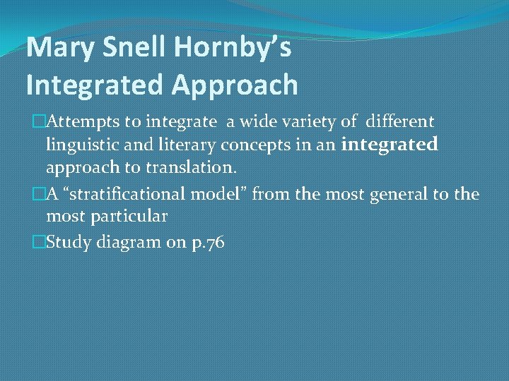 Mary Snell Hornby’s Integrated Approach �Attempts to integrate a wide variety of different linguistic