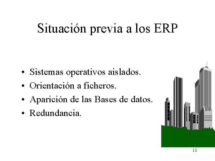 Situación previa a los ERP • • Sistemas operativos aislados. Orientación a ficheros. Aparición