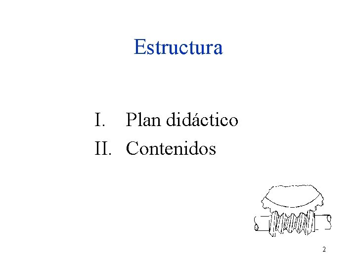 Estructura I. Plan didáctico II. Contenidos 2 