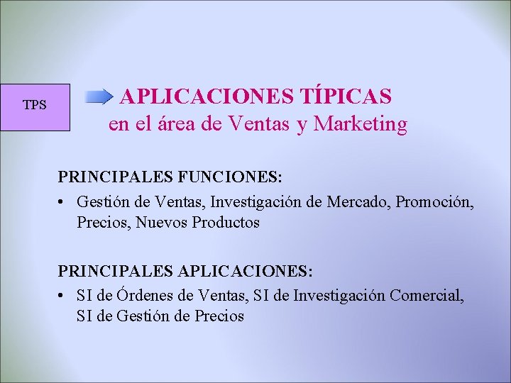 TPS APLICACIONES TÍPICAS en el área de Ventas y Marketing PRINCIPALES FUNCIONES: • Gestión