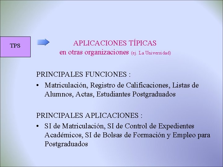 TPS APLICACIONES TÍPICAS en otras organizaciones (ej. La Universidad) PRINCIPALES FUNCIONES : • Matriculación,