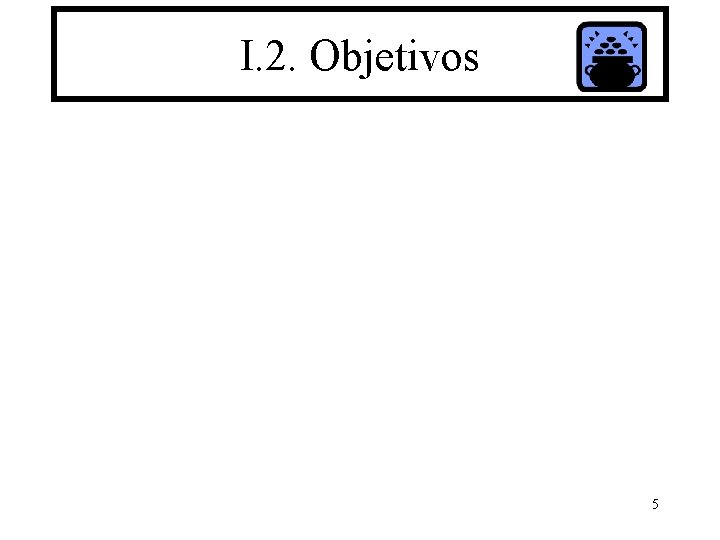 I. 2. Objetivos 5 