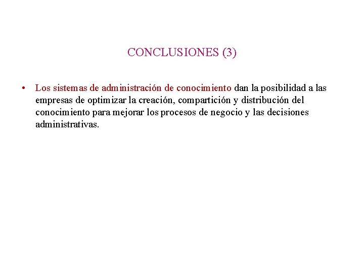 CONCLUSIONES (3) • Los sistemas de administración de conocimiento dan la posibilidad a las