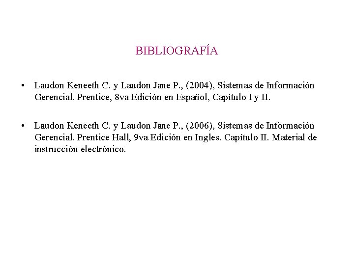 BIBLIOGRAFÍA • Laudon Keneeth C. y Laudon Jane P. , (2004), Sistemas de Información