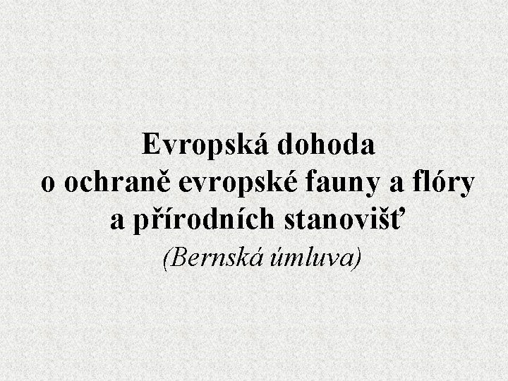 Evropská dohoda o ochraně evropské fauny a flóry a přírodních stanovišť (Bernská úmluva) 