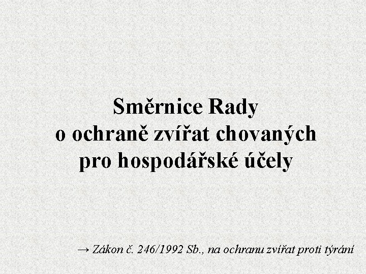 Směrnice Rady o ochraně zvířat chovaných pro hospodářské účely → Zákon č. 246/1992 Sb.