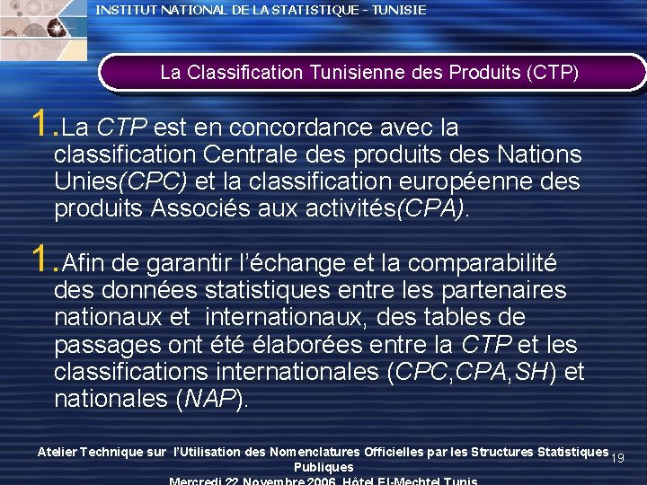 INSTITUT NATIONAL DE LA STATISTIQUE - TUNISIE La Classification Tunisienne des Produits (CTP) 1. INSTITUT NATIONAL DE LA STATISTIQUE - TUNISIE La Classification Tunisienne des Produits (CTP) 1.