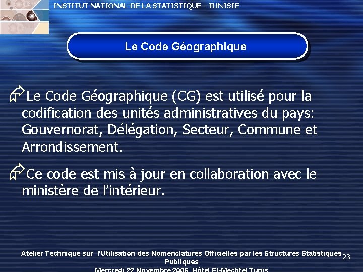 INSTITUT NATIONAL DE LA STATISTIQUE - TUNISIE Le Code Géographique ÆLe Code Géographique (CG) INSTITUT NATIONAL DE LA STATISTIQUE - TUNISIE Le Code Géographique ÆLe Code Géographique (CG)
