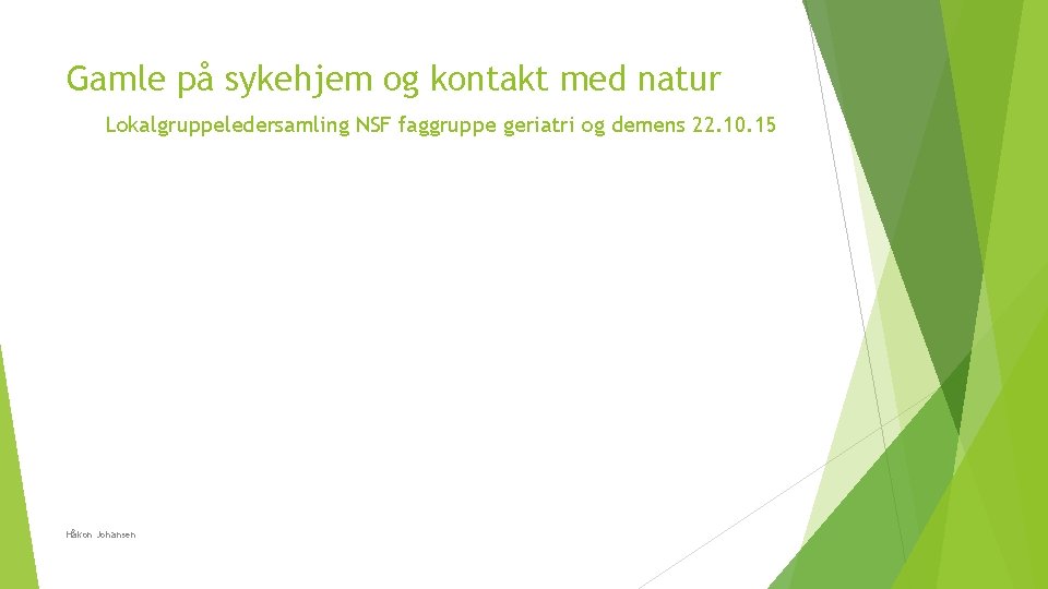 Gamle på sykehjem og kontakt med natur Lokalgruppeledersamling NSF faggruppe geriatri og demens 22.