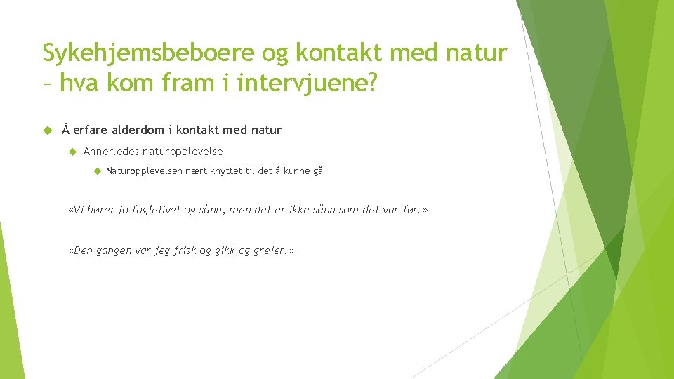 Sykehjemsbeboere og kontakt med natur – hva kom fram i intervjuene? Å erfare alderdom Sykehjemsbeboere og kontakt med natur – hva kom fram i intervjuene? Å erfare alderdom
