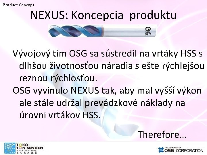 Product Concept NEXUS: Koncepcia produktu Vývojový tím OSG sa sústredil na vrtáky HSS s