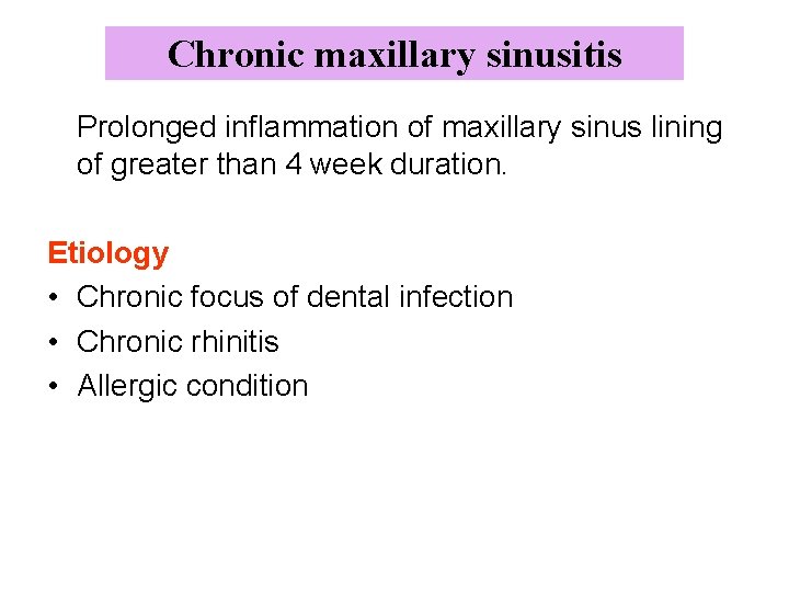 Chronic maxillary sinusitis Prolonged inflammation of maxillary sinus lining of greater than 4 week