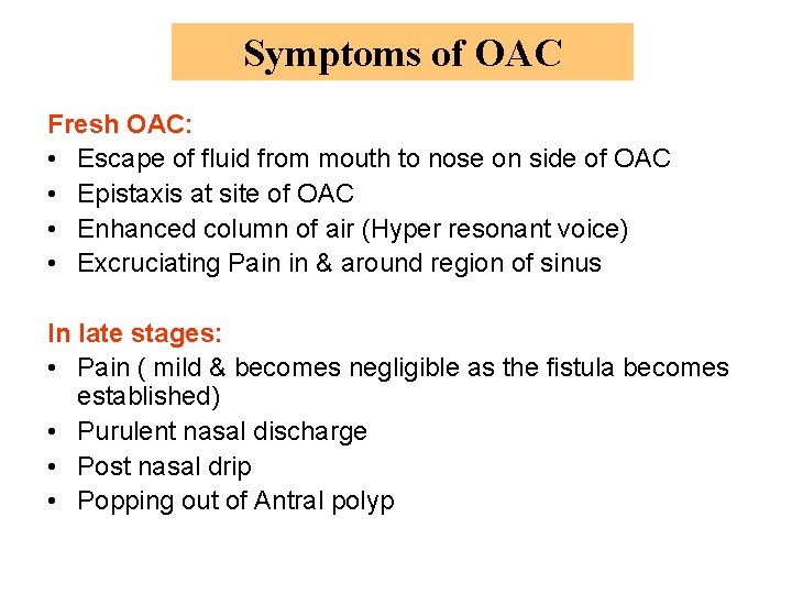 Symptoms of OAC Fresh OAC: • Escape of fluid from mouth to nose on
