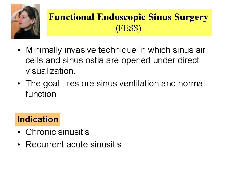 Functional Endoscopic Sinus Surgery (FESS) • Minimally invasive technique in which sinus air cells