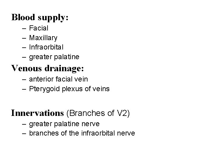 Blood supply: – – Facial Maxillary Infraorbital greater palatine Venous drainage: – anterior facial