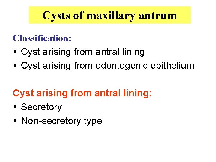 Cysts of maxillary antrum Classification: § Cyst arising from antral lining § Cyst arising