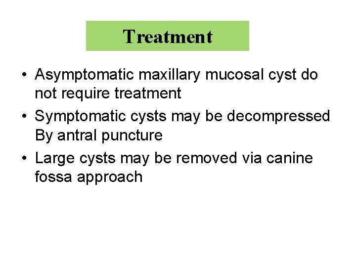 Treatment • Asymptomatic maxillary mucosal cyst do not require treatment • Symptomatic cysts may