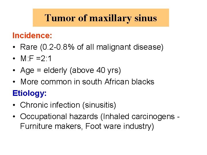 Tumor of maxillary sinus Incidence: • Rare (0. 2 -0. 8% of all malignant