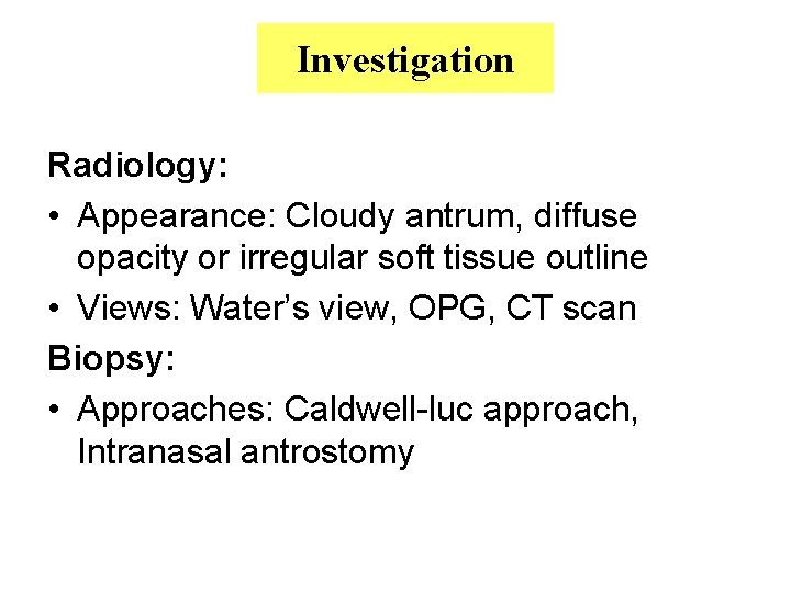 Investigation Radiology: • Appearance: Cloudy antrum, diffuse opacity or irregular soft tissue outline •