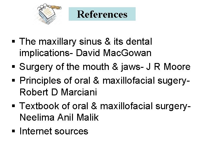 References § The maxillary sinus & its dental implications- David Mac. Gowan § Surgery