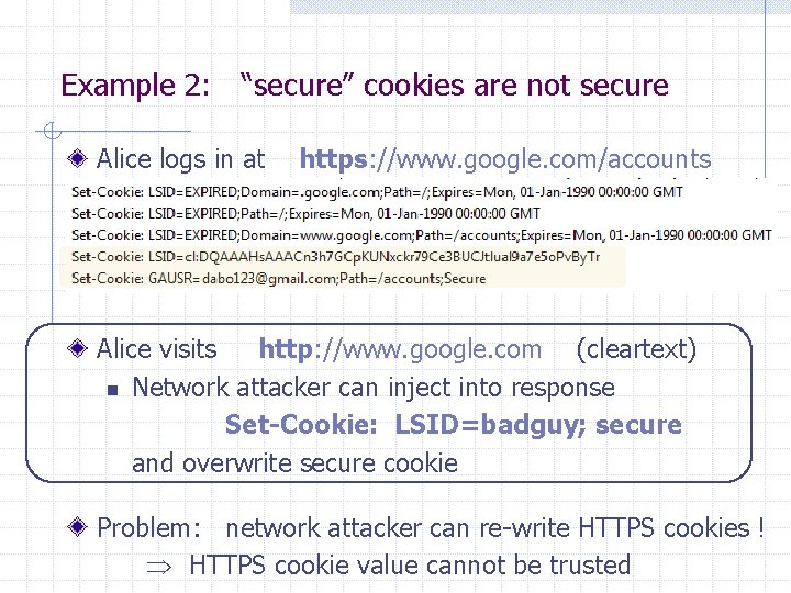 Example 2: “secure” cookies are not secure Alice logs in at https: //www. google.