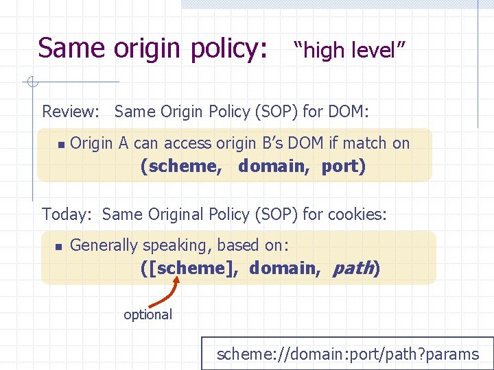 Same origin policy: “high level” Review: Same Origin Policy (SOP) for DOM: n Origin