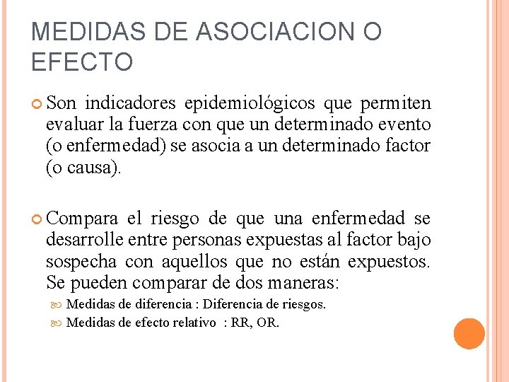 MEDIDAS DE ASOCIACION O EFECTO Son indicadores epidemiológicos que permiten evaluar la fuerza con