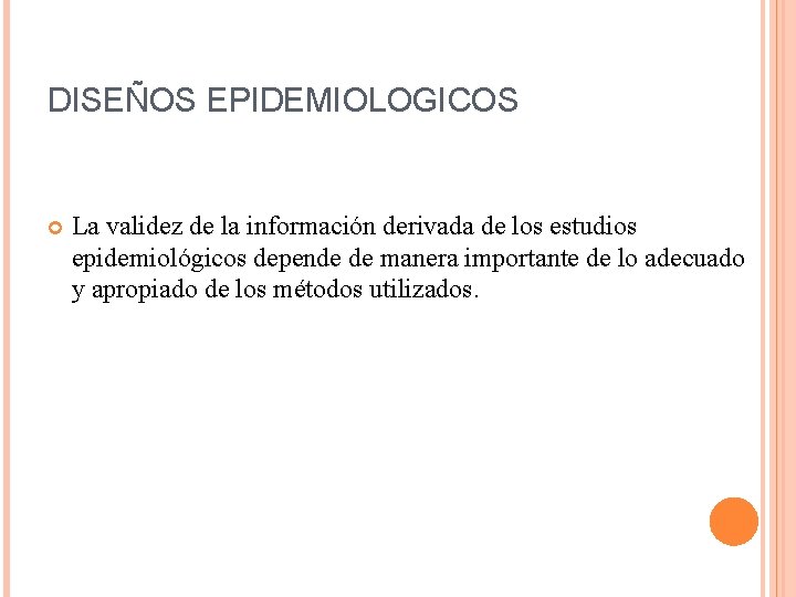 DISEÑOS EPIDEMIOLOGICOS La validez de la información derivada de los estudios epidemiológicos depende de
