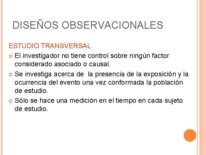 DISEÑOS OBSERVACIONALES ESTUDIO TRANSVERSAL El investigador no tiene control sobre ningún factor considerado asociado