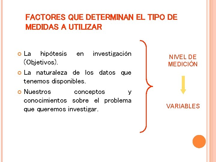 FACTORES QUE DETERMINAN EL TIPO DE MEDIDAS A UTILIZAR La hipótesis en investigación (Objetivos).