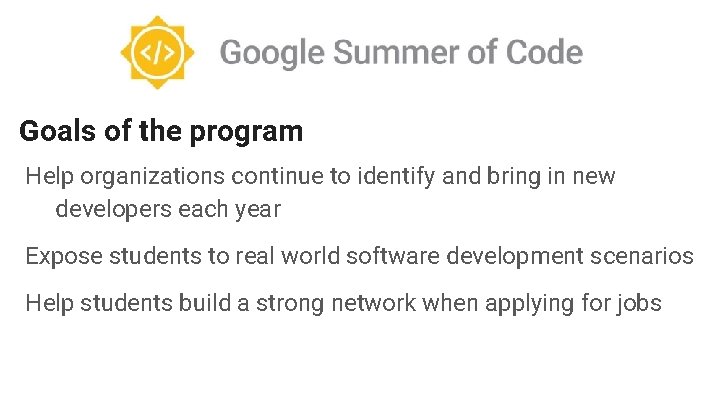 Goals of the program Help organizations continue to identify and bring in new developers Goals of the program Help organizations continue to identify and bring in new developers