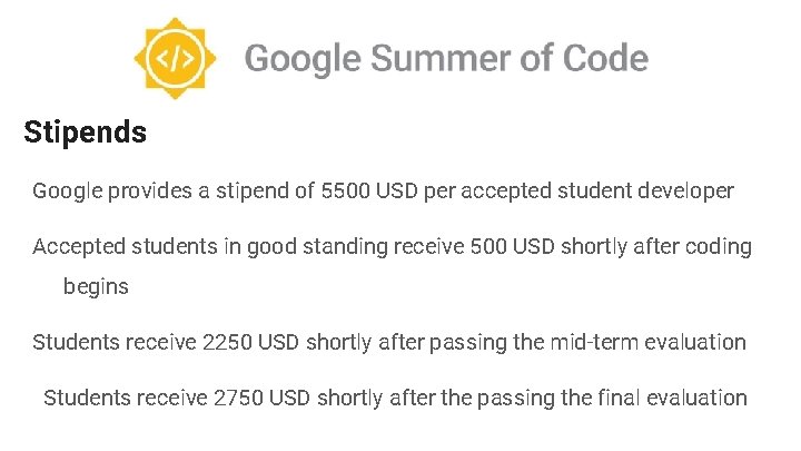 Stipends Google provides a stipend of 5500 USD per accepted student developer Accepted students Stipends Google provides a stipend of 5500 USD per accepted student developer Accepted students