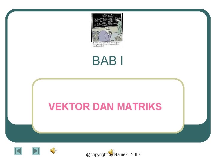 BAB I VEKTOR DAN MATRIKS @copyright by Naniek - 2007 