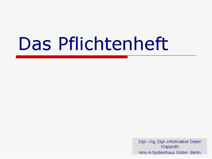 Das Pflichtenheft Dipl. - Ing. Dipl. -Informatiker Dieter Klapproth Ains A-Systemhaus Gmb. H Berlin