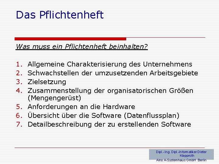 Das Pflichtenheft Was muss ein Pflichtenheft beinhalten? 1. 2. 3. 4. Allgemeine Charakterisierung des