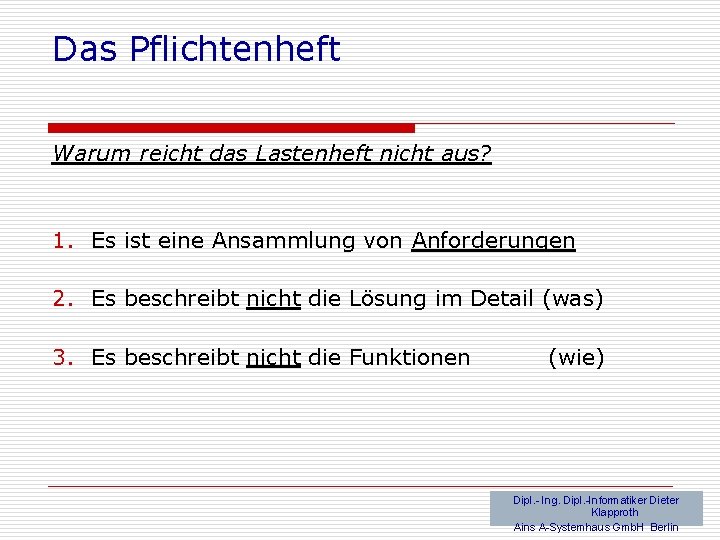 Das Pflichtenheft Warum reicht das Lastenheft nicht aus? 1. Es ist eine Ansammlung von