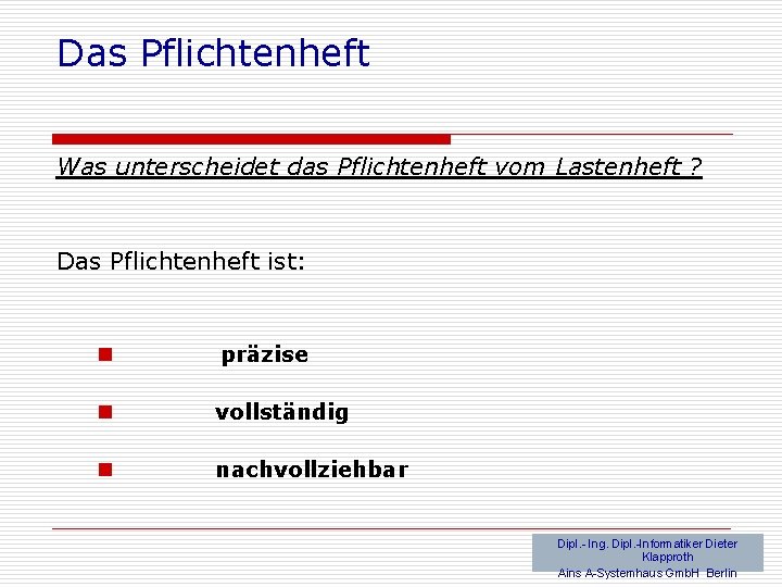 Das Pflichtenheft Was unterscheidet das Pflichtenheft vom Lastenheft ? Das Pflichtenheft ist: n präzise