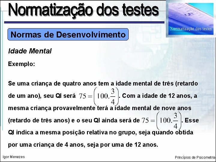 Normas de Desenvolvimento Idade Mental Exemplo: Se uma criança de quatro anos tem a