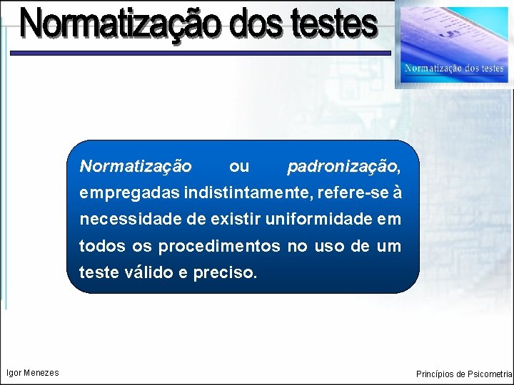 Normatização ou padronização, padronização empregadas indistintamente, refere-se à necessidade de existir uniformidade em todos