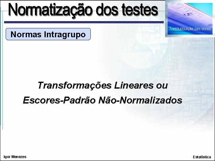 Normas Intragrupo Transformações Lineares ou Escores-Padrão Não-Normalizados Igor Menezes Estatística 