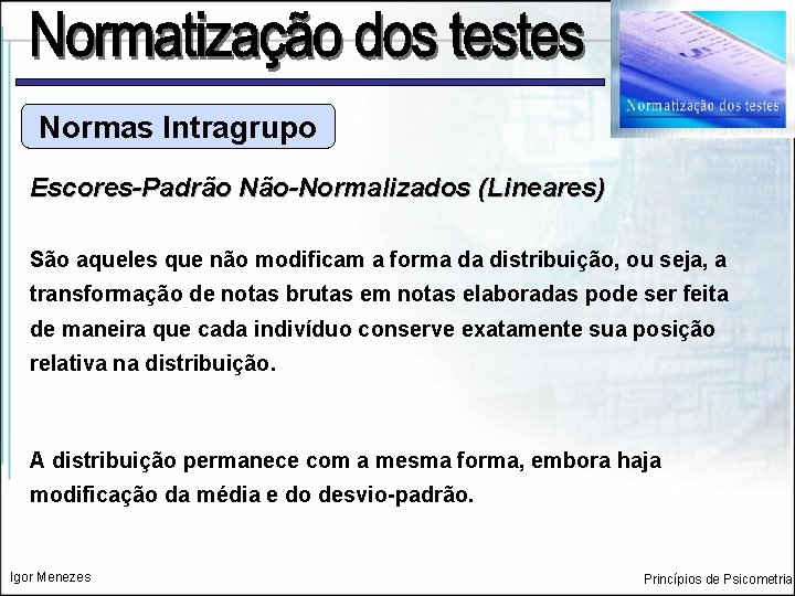 Normas Intragrupo Escores-Padrão Não-Normalizados (Lineares) São aqueles que não modificam a forma da distribuição,