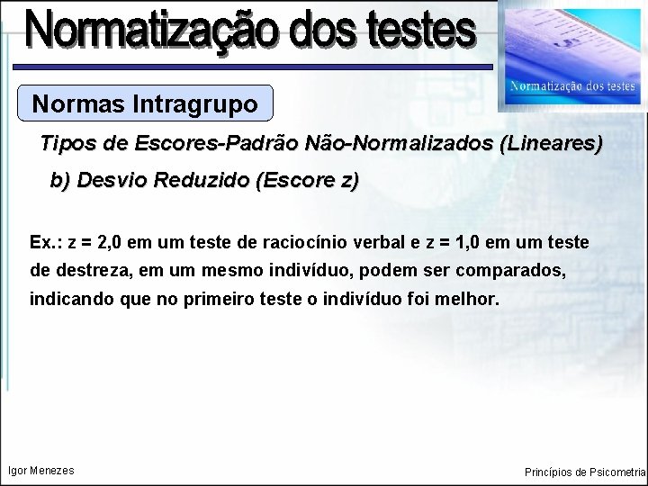 Normas Intragrupo Tipos de Escores-Padrão Não-Normalizados (Lineares) b) Desvio Reduzido (Escore z) Ex. :