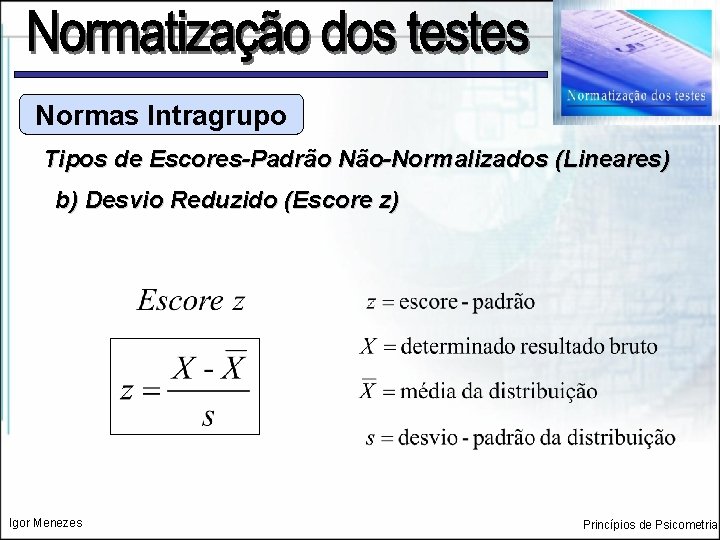 Normas Intragrupo Tipos de Escores-Padrão Não-Normalizados (Lineares) b) Desvio Reduzido (Escore z) Igor Menezes