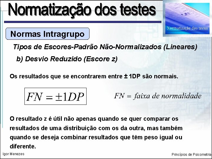 Normas Intragrupo Tipos de Escores-Padrão Não-Normalizados (Lineares) b) Desvio Reduzido (Escore z) Os resultados