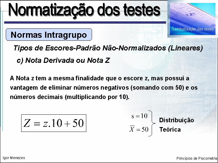 Normas Intragrupo Tipos de Escores-Padrão Não-Normalizados (Lineares) c) Nota Derivada ou Nota Z A