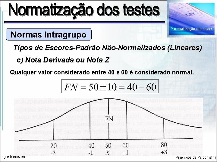 Normas Intragrupo Tipos de Escores-Padrão Não-Normalizados (Lineares) c) Nota Derivada ou Nota Z Qualquer