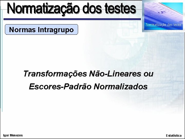 Normas Intragrupo Transformações Não-Lineares ou Escores-Padrão Normalizados Igor Menezes Estatística 