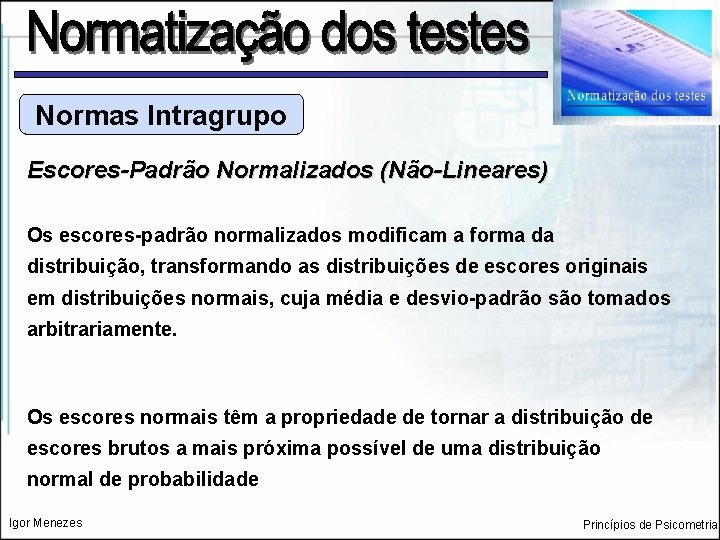 Normas Intragrupo Escores-Padrão Normalizados (Não-Lineares) Os escores-padrão normalizados modificam a forma da distribuição, transformando