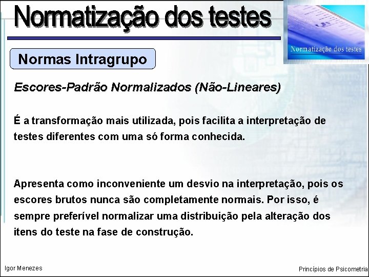 Normas Intragrupo Escores-Padrão Normalizados (Não-Lineares) É a transformação mais utilizada, pois facilita a interpretação