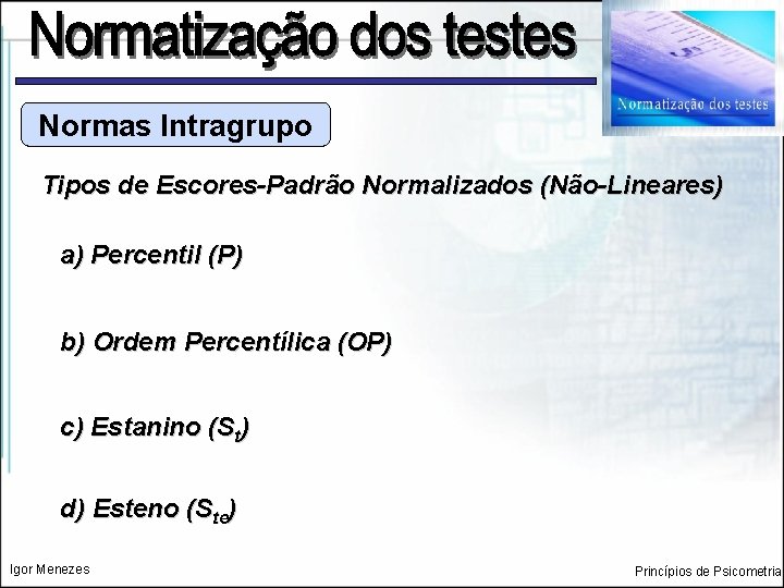 Normas Intragrupo Tipos de Escores-Padrão Normalizados (Não-Lineares) a) Percentil (P) b) Ordem Percentílica (OP)